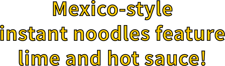 Mexico-style instant noodles feature lime and hot sauce!